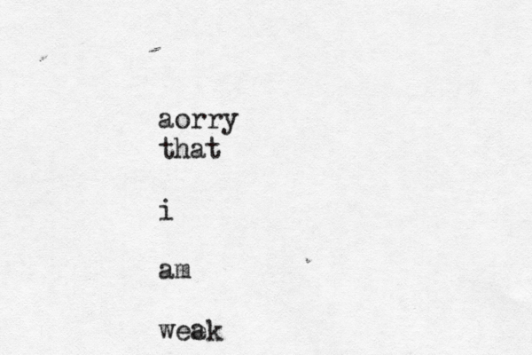 aorry that i am wee ak