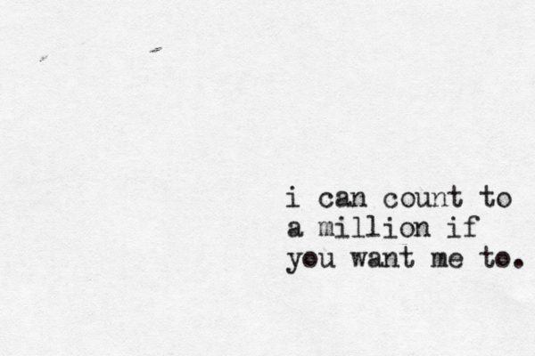 i can count to a million if you want me to.