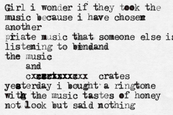 Girl i wonder if they took the music because i have choser n another pi riate music that someone else is listening to be indand the music and carts r cccxxxxx cxxxxxxxxcxx crates yeat s s s erday i bought a ringtone witg h h h h the music tastes of honey not look but said nothin