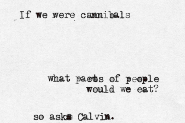 If we were cannibals what paee rts of people would we eat? so asks Calvin.