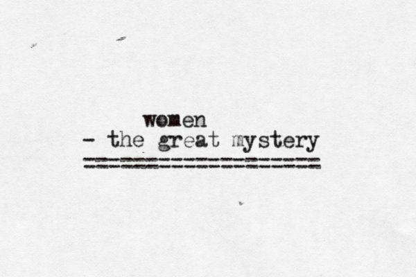 women — - the great mystery ===================