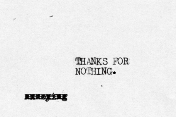 THANKS FOR NOTHING . . . . annoying xxxxxxxx xxxxxxxx --------