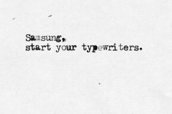 Samsung, start your typewriters 