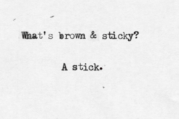 What's brown & sticky? A stick