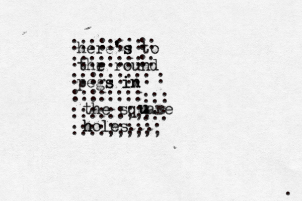 :::::;;: :::::::: ::::::::: :::::::: ::::::;;: ::::;;;;;; :: :: : ::: ::: here's 's to thr e round pegs s in in the square holes... h u u u .