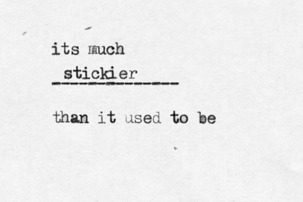 its much -------------- than it used to stickie