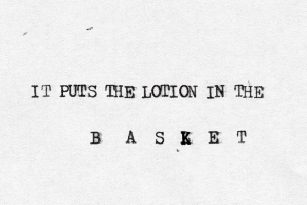 IT PUTS THE LOTION IN THE B A S L K K K E T