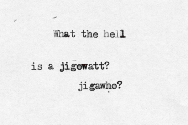What the hell is a jigowat jigawho