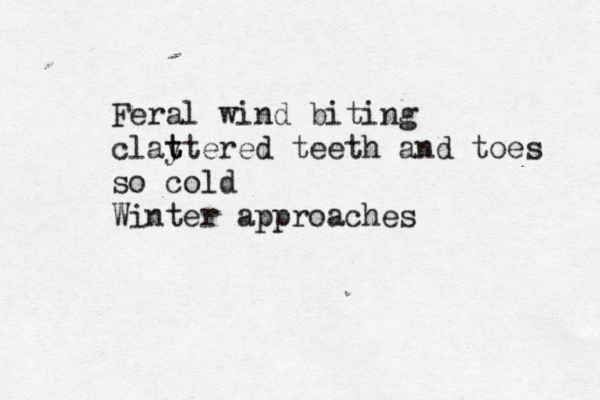 Feral wind biting clay t ttered teeth and toes so cold Winter approache