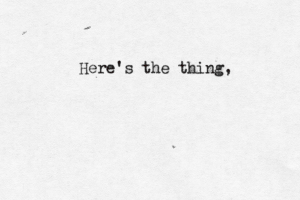 Here's the thing,