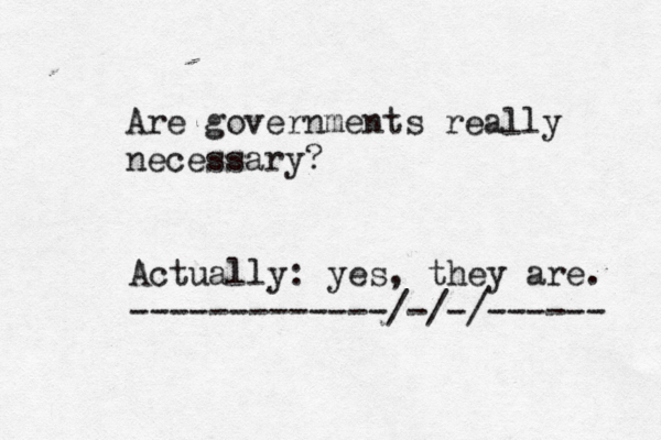 Are governments really necessar Actually: yes, they are. -------------/-/-/------