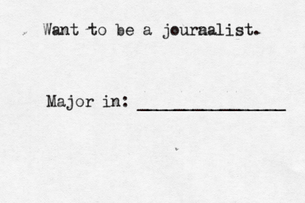 Want to be a joura nalist. Major in: ________________