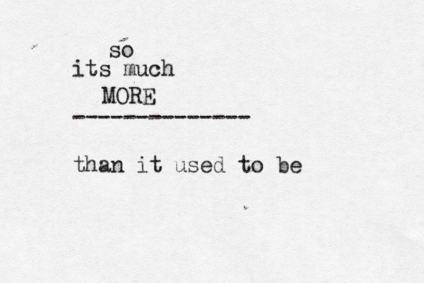 its much -------------- than it used to so MORE