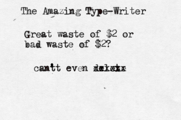The Amazing Type-Writer Great waste of $2 or bad waste of $2? cant ' ' 't even delete xxxxx