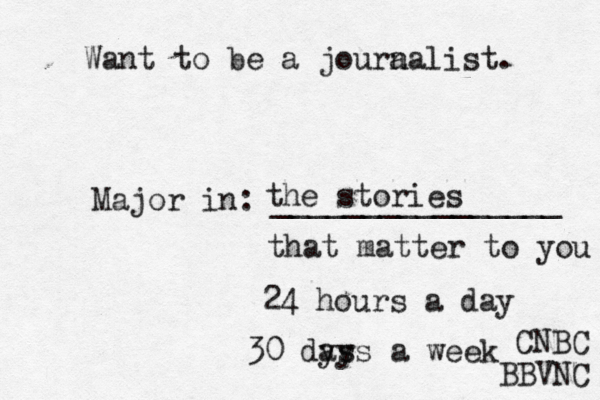 Want to be a joura nalist. Major in: _______________ the stories that matter to you 24 hours a day 30 dys ays a week CNBC BBVNC
