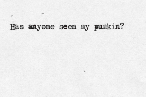 Has anyone seen my pumkin?