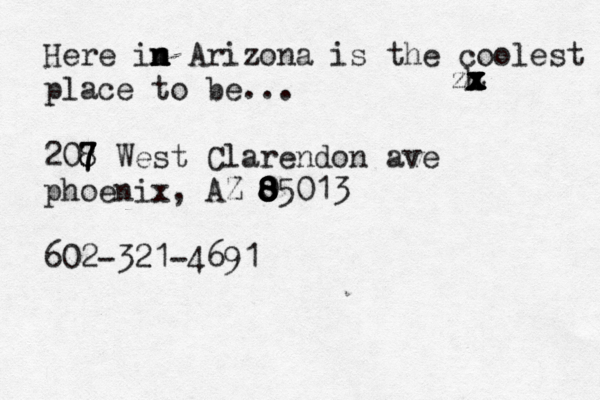 h Here im n n n Arizona is the coolest place to be... 208 7 7 7 8 West Clarendon ave phoenix , AZ 0 8 8 8 8 8 85013 602-321-4691 x x x x z z x x