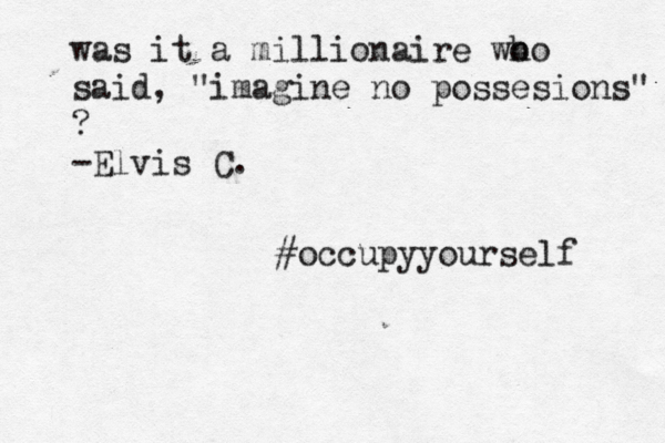 was it a millionaire wo ho said, "imagine no possesions" ? -Elvis C. #occupyyourself