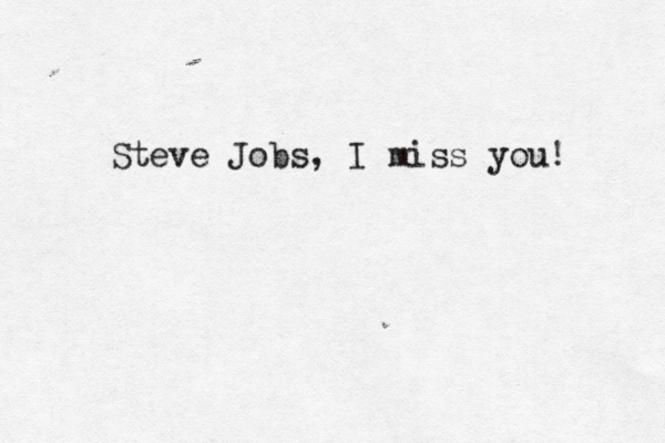 Steve Jobs, I miss you!