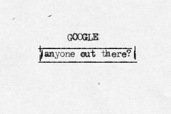GOOGLE __________________ | | | | ___________________ | | | anyone out there