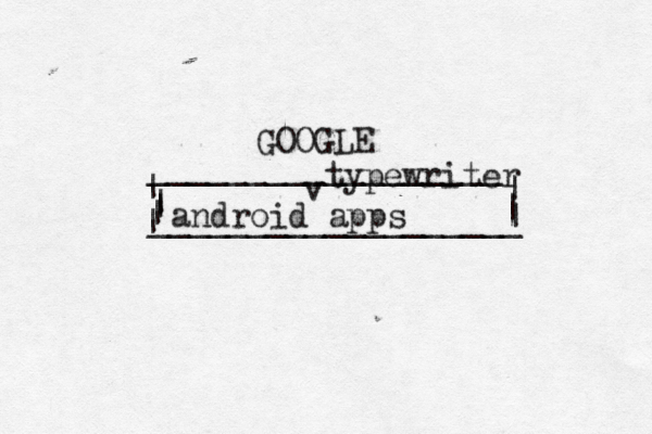GOOGLE __________________ | | | | ___________________ | | | android ap typewriter v