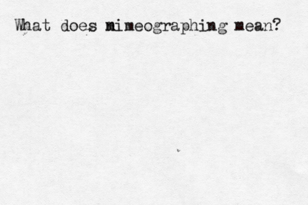What does n mimeographing mean?