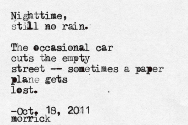 Nighttime, still no rain . The occasional car cuts the empty street -- sometimes a paper plane gets lost. -Oct. 18, 2011 morric