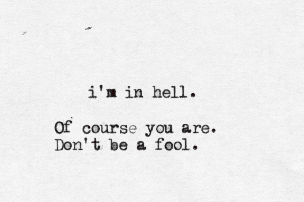 i'm in hel Of course you are. Don't be a fool