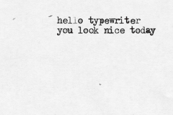 hello typewriter you look nice today