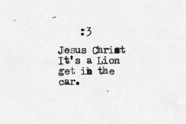 :3 Jesus Christ It's a Lion get ib n the car .