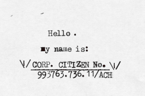 Hello . my name is: __________________\ |/ / | CORP. CITIZEN No. 93763.736.11/ACH 9 … … ° • { } •[]