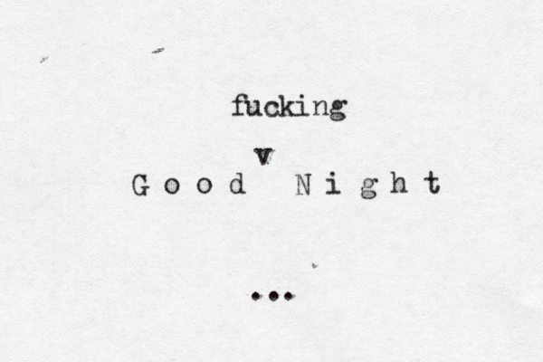 G o o d N i g h t … .. v fuckin