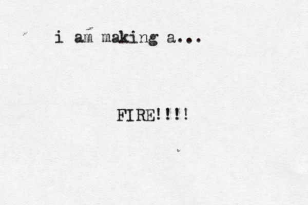 i am making a... FIRE!!!