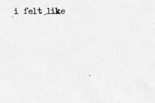 i felt lik