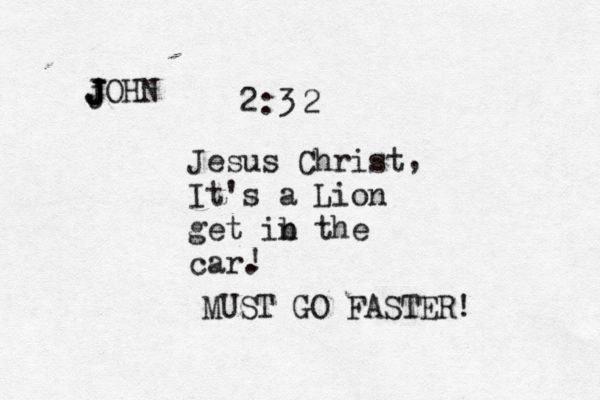 :3 Jesus Christ It's a Lion get ib n the car 2 2 j J J J J JOH , ! MUST GO FASTER