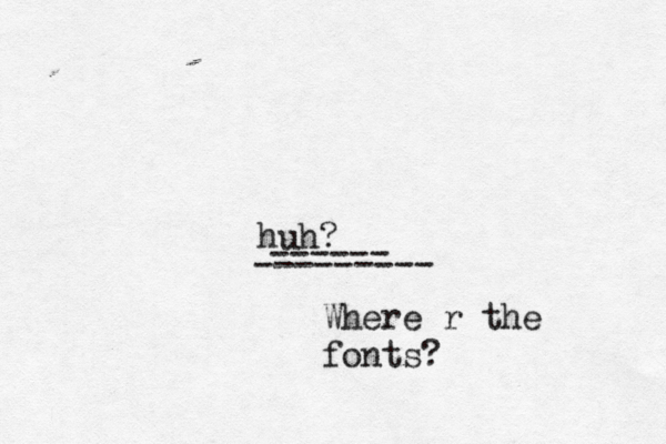 huh? --------- ------ Where r the fonts
