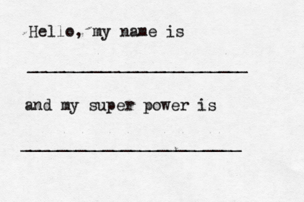 Hello, my name is ________________________ and my super power is ________________________