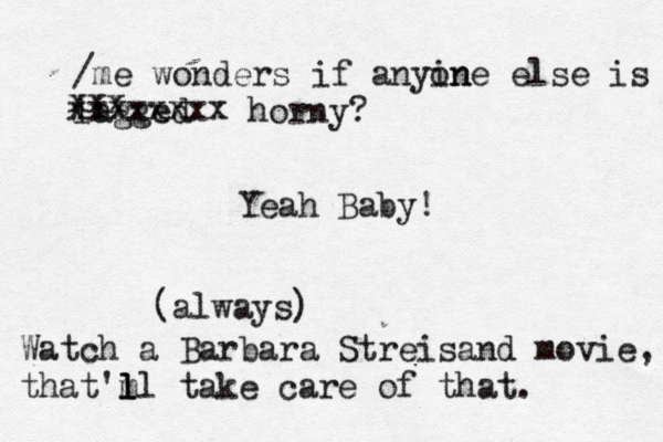 /me wonders if anyin one else is lagg xxx xxxxxxxx horn Yeah Bab (alway Watch a Barbara Streisand movie, that'm ll l l take care of that