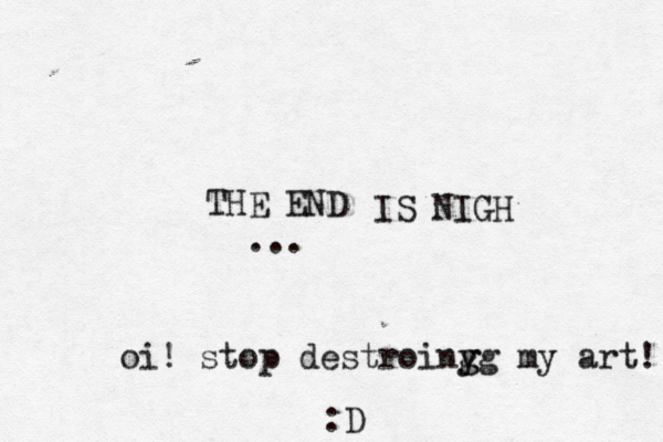 THE END .. IS NI oi! stop destroiny g gg my art! :D