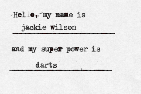 Hello, my name is ________________________ and my super power is _______________________ jackie wilson dart