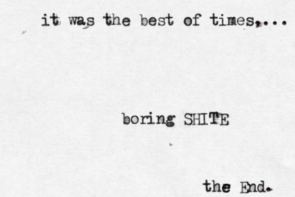 thr e e End it was the best of times,... boring SHITE