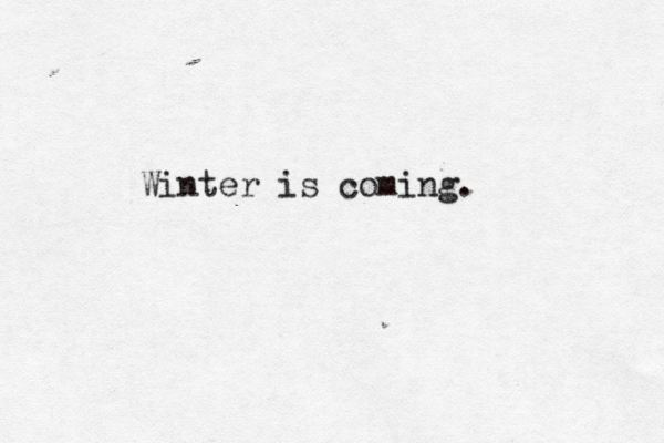 Winter is coming.
