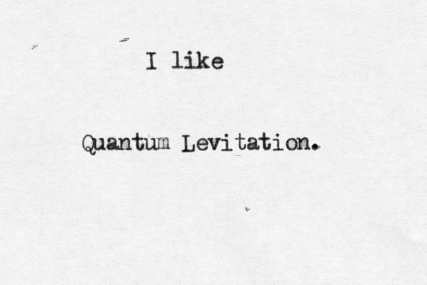 I like Quantum Levitation