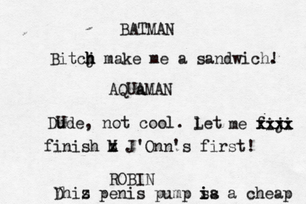 BATMAN Bitcj h h h make me a sandwich. ! AQUa AMAN DU ude , not cool. let L me fiji xxxx xxxx finish M x z J'Onn's first! ROBIN D Yhiz s penis pump ia s is a cheap