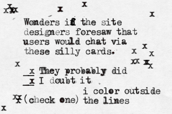 Wonders id f f f d the site designers foresaw that users would chat via these silly cards. __ They probably did __ I doubt it (check on xx i color outside the lines xxxxxxxxxxxxxxxxxxxx