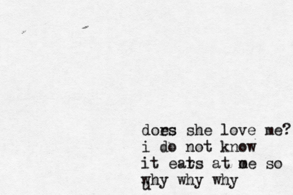 dors es she love me? i do not know it ears t at o me so why why why u