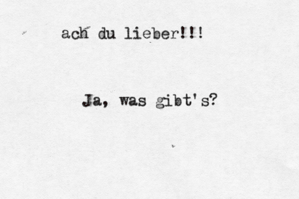 ach du lieber! Ja, was gibt's