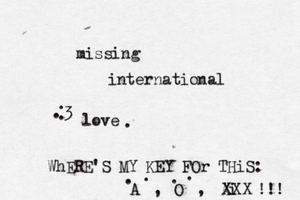missing international <3 < . . . love . WhERE'S MY KEY FOr THiS: Aÿ . . , O . . , Ai XX X !!!