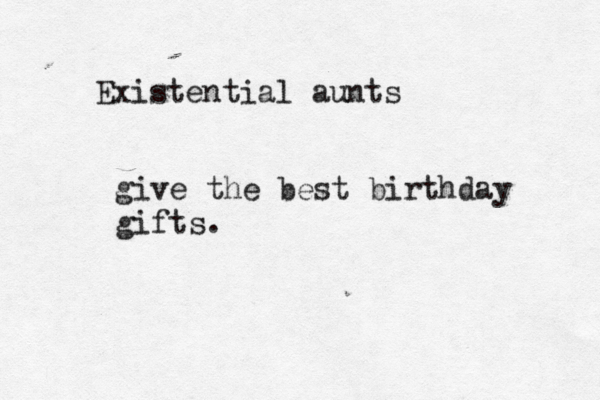 Existential aun give the best birthday gifts 