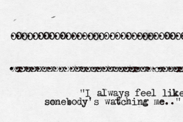 xxxxxxxxxxxxxxxxxxxxxxxxxxcxxxxxx . ................................ OOOOOOOOOOOOOOOOOOOOOOOOOOOOOOOO ............................... "I always feel like sonebody's watching me.."